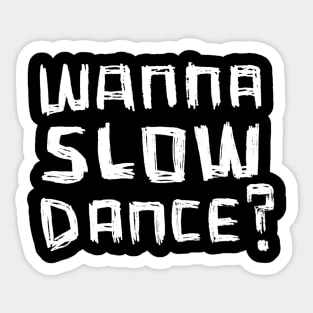 Wanna Slow Dance Sticker